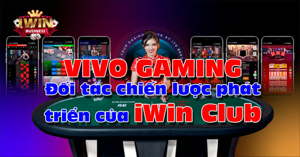 Vivo Gaming - đối tác chiến lược phát triển game Live Casino cho iWin 2024